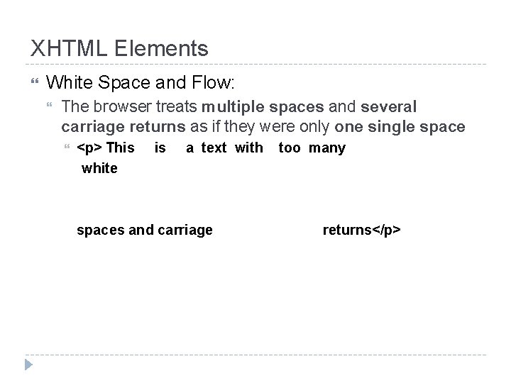 XHTML Elements White Space and Flow: The browser treats multiple spaces and several carriage