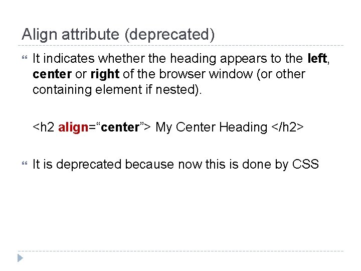 Align attribute (deprecated) It indicates whether the heading appears to the left, center or