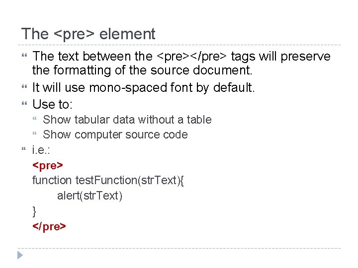 The <pre> element The text between the <pre></pre> tags will preserve the formatting of
