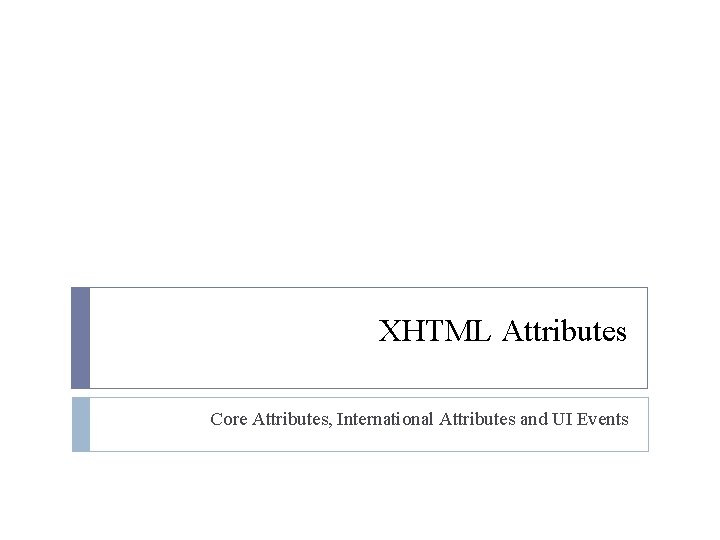 XHTML Attributes Core Attributes, International Attributes and UI Events 