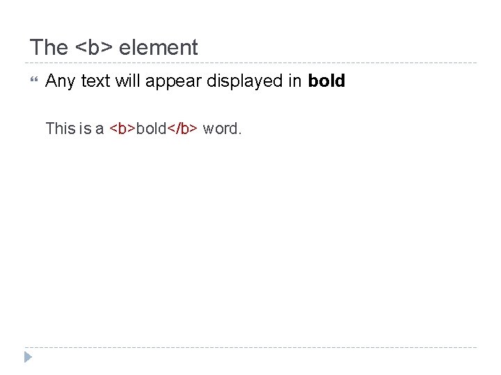 The <b> element Any text will appear displayed in bold This is a <b>bold</b>