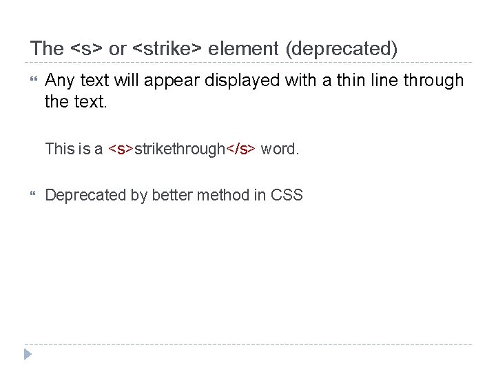 The <s> or <strike> element (deprecated) Any text will appear displayed with a thin