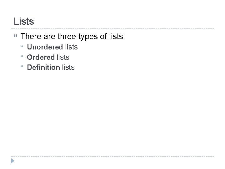 Lists There are three types of lists: Unordered lists Ordered lists Definition lists 