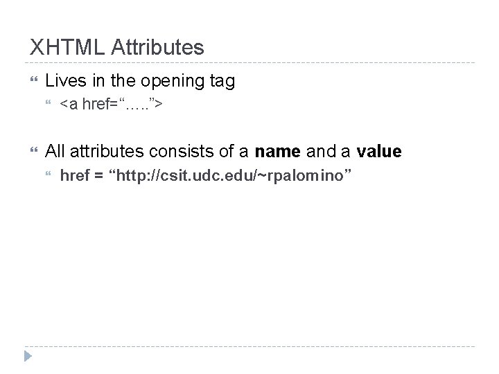 XHTML Attributes Lives in the opening tag <a href=“…. . ”> All attributes consists
