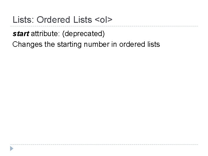 Lists: Ordered Lists <ol> start attribute: (deprecated) Changes the starting number in ordered lists