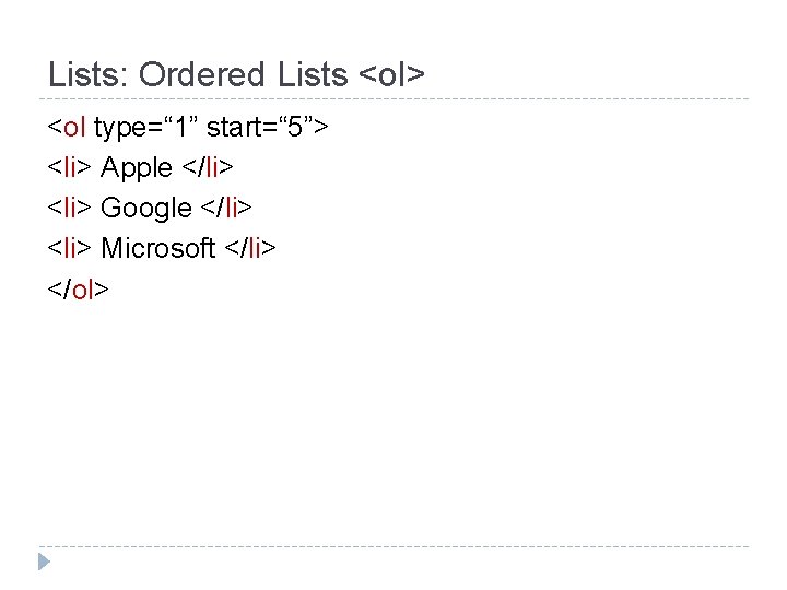 Lists: Ordered Lists <ol> <ol type=“ 1” start=“ 5”> <li> Apple </li> <li> Google