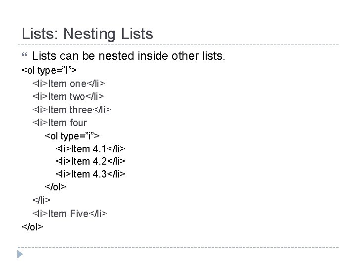 Lists: Nesting Lists can be nested inside other lists. <ol type=”I”> <li>Item one</li> <li>Item