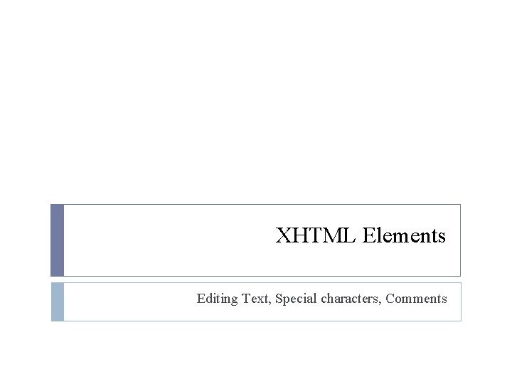 XHTML Elements Editing Text, Special characters, Comments 
