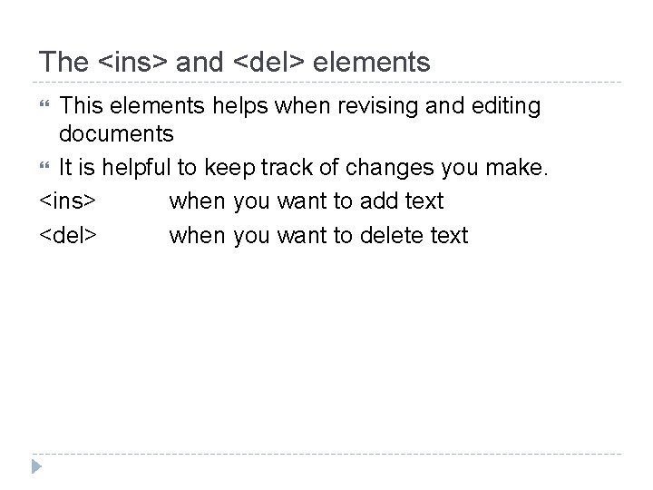 The <ins> and <del> elements This elements helps when revising and editing documents It
