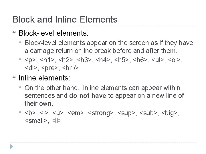 Block and Inline Elements Block-level elements: Block-level elements appear on the screen as if