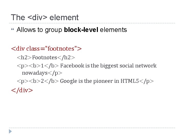 The <div> element Allows to group block-level elements <div class=”footnotes”> <h 2>Footnotes</h 2> <p><b>1</b>