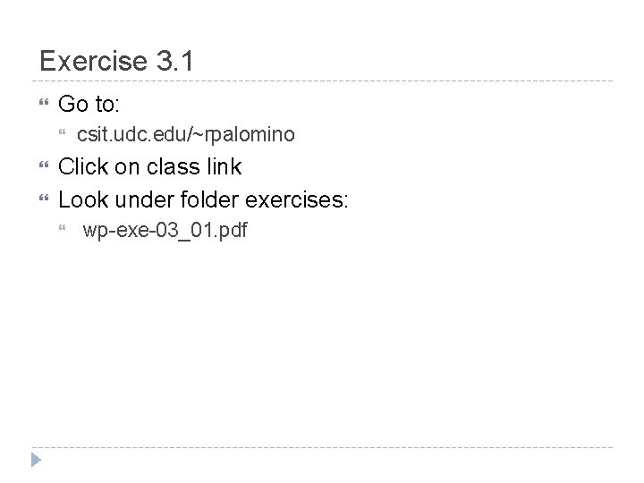 Exercise 3. 1 Go to: csit. udc. edu/~rpalomino Click on class link Look under