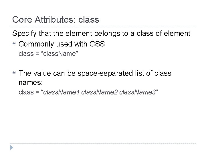 Core Attributes: class Specify that the element belongs to a class of element Commonly