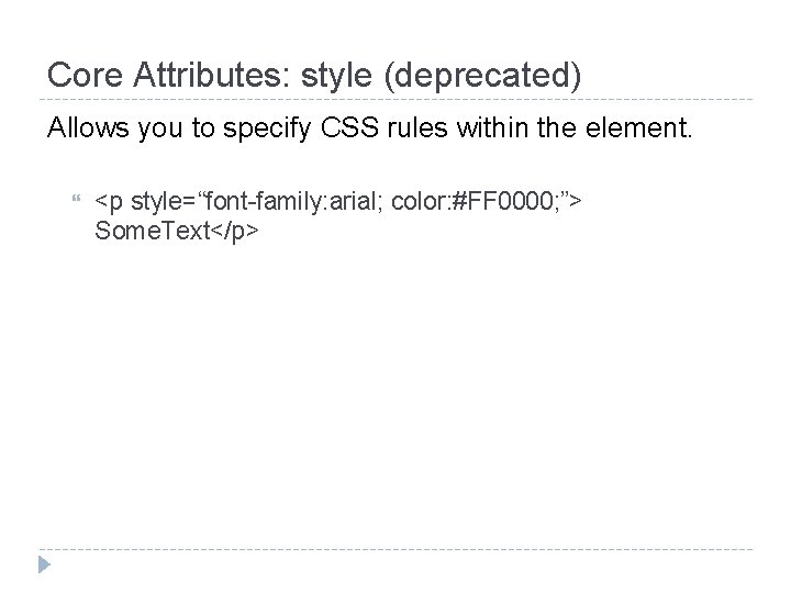 Core Attributes: style (deprecated) Allows you to specify CSS rules within the element. <p