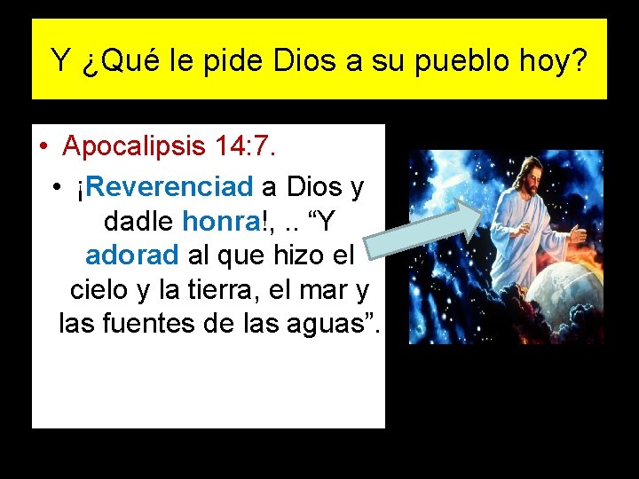 Y ¿Qué le pide Dios a su pueblo hoy? • Apocalipsis 14: 7. •