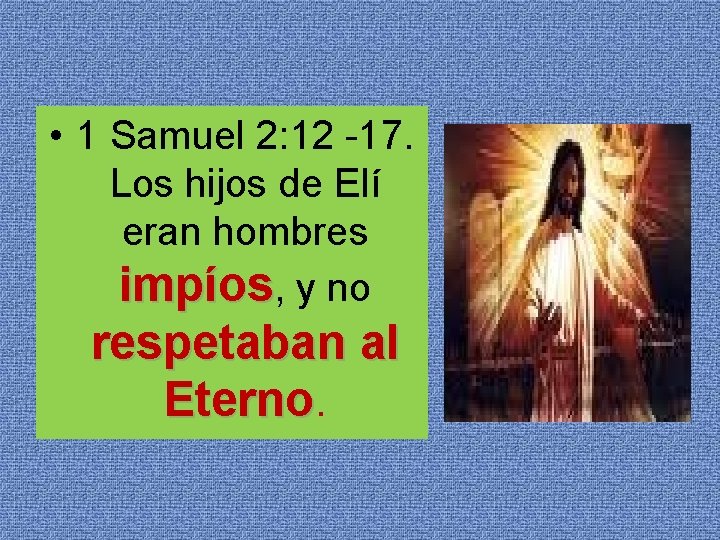  • 1 Samuel 2: 12 -17. Los hijos de Elí eran hombres impíos,