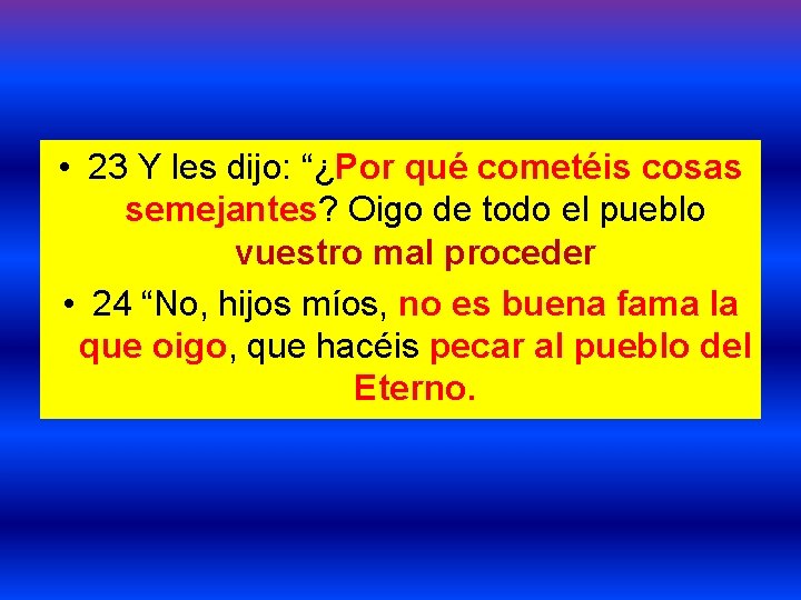  • 23 Y les dijo: “¿Por qué cometéis cosas semejantes? Oigo de todo