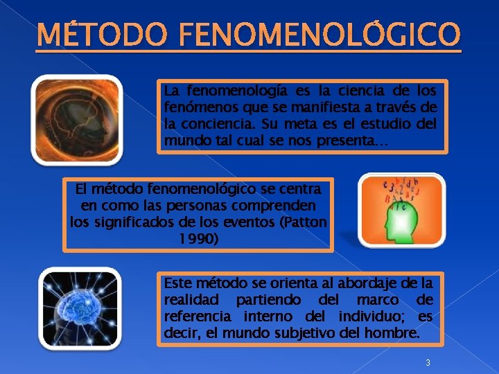 MÉTODO FENOMENOLÓGICO La fenomenología es la ciencia de los fenómenos que se manifiesta a