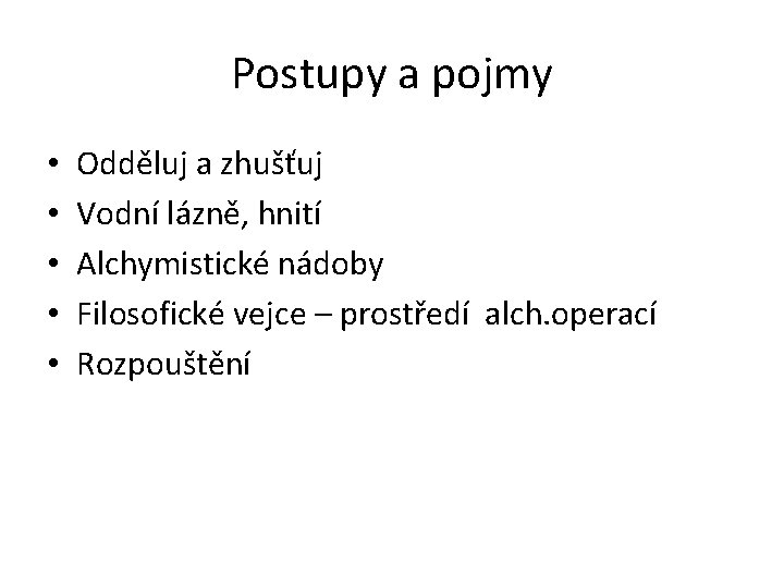 Postupy a pojmy • • • Odděluj a zhušťuj Vodní lázně, hnití Alchymistické nádoby