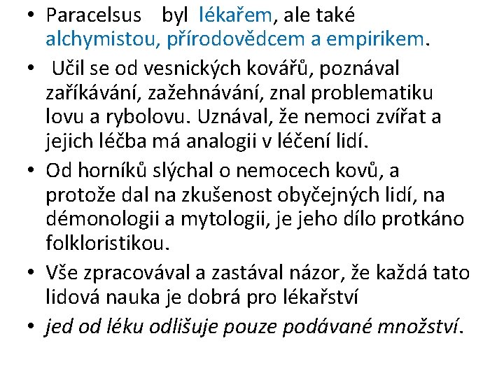  • Paracelsus byl lékařem, ale také alchymistou, přírodovědcem a empirikem. • Učil se