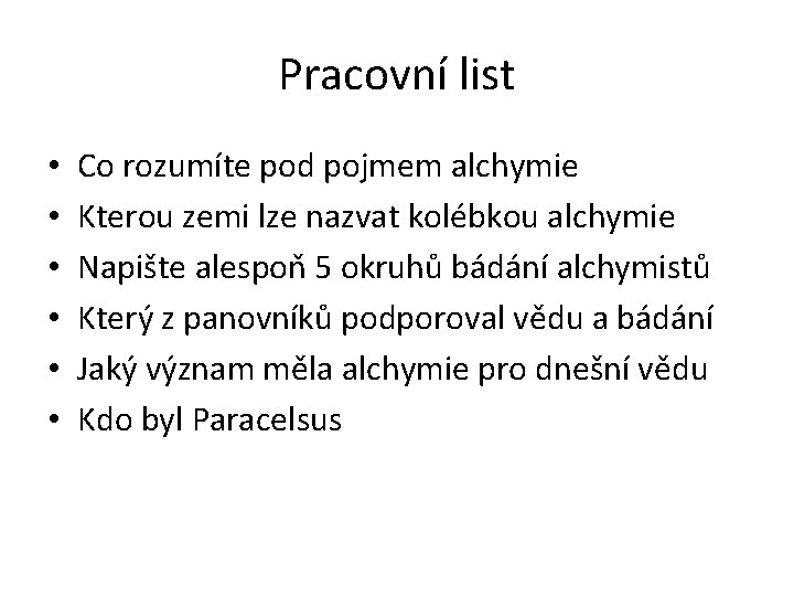 Pracovní list • • • Co rozumíte pod pojmem alchymie Kterou zemi lze nazvat