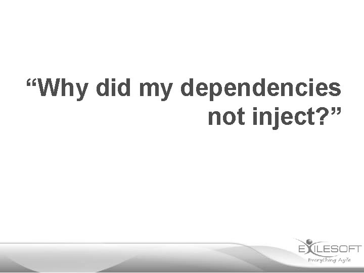 “Why did my dependencies not inject? ” 