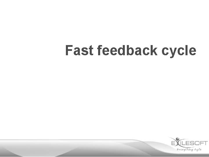 Fast feedback cycle 