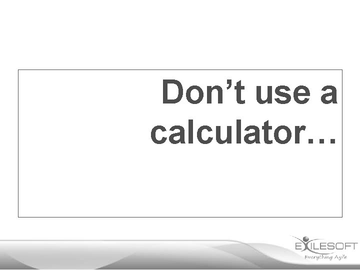 Don’t use a calculator… 