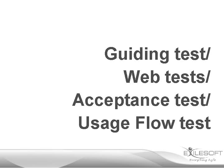 Guiding test/ Web tests/ Acceptance test/ Usage Flow test 