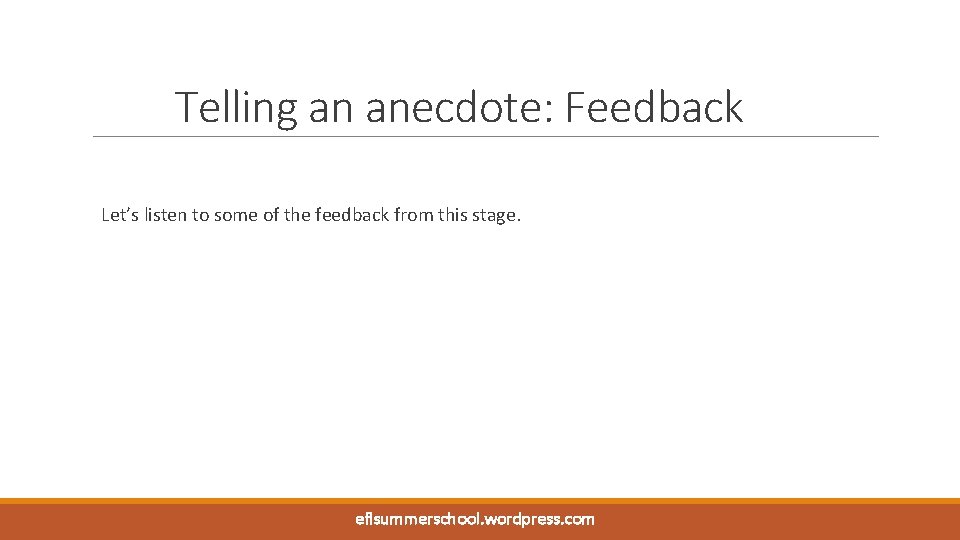 Telling an anecdote: Feedback Let’s listen to some of the feedback from this stage.