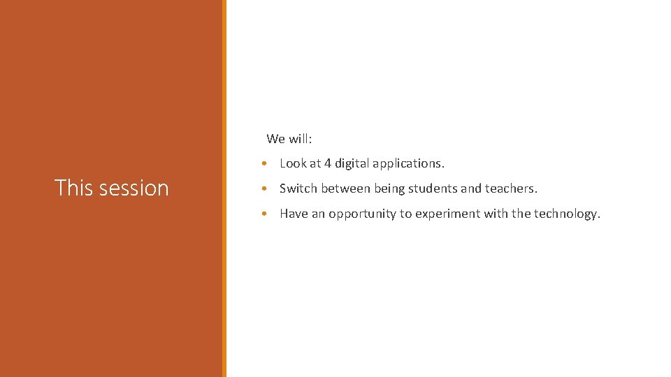 We will: • Look at 4 digital applications. This session • Switch between being