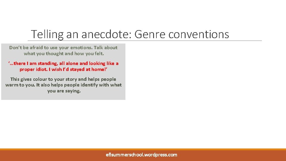 Telling an anecdote: Genre conventions Don’t be afraid to use your emotions. Talk about