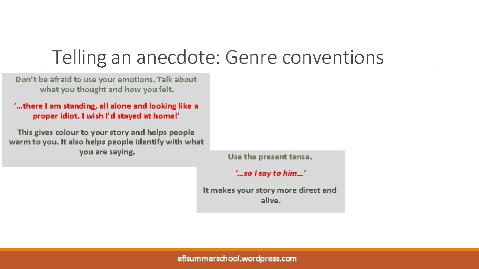 Telling an anecdote: Genre conventions Don’t be afraid to use your emotions. Talk about