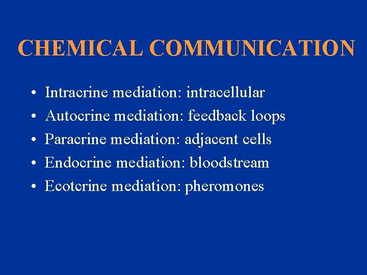 CHEMICAL COMMUNICATION • • • Intracrine mediation: intracellular Autocrine mediation: feedback loops Paracrine mediation: