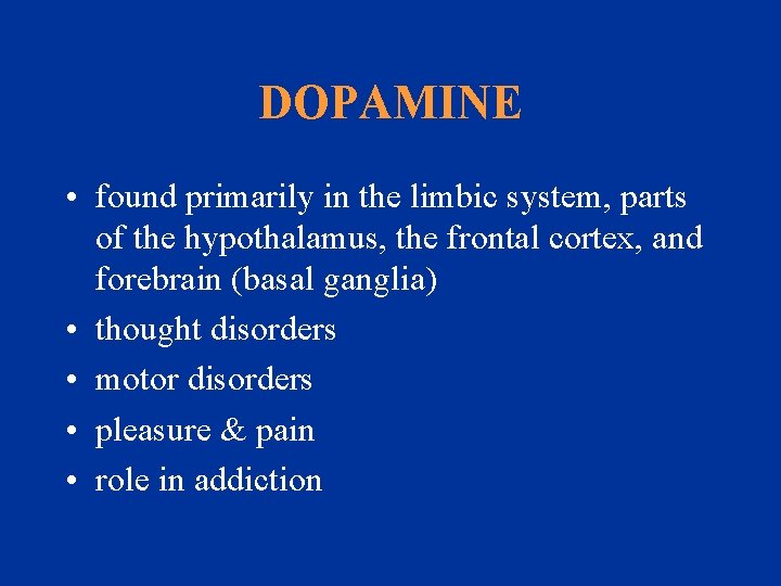 DOPAMINE • found primarily in the limbic system, parts of the hypothalamus, the frontal