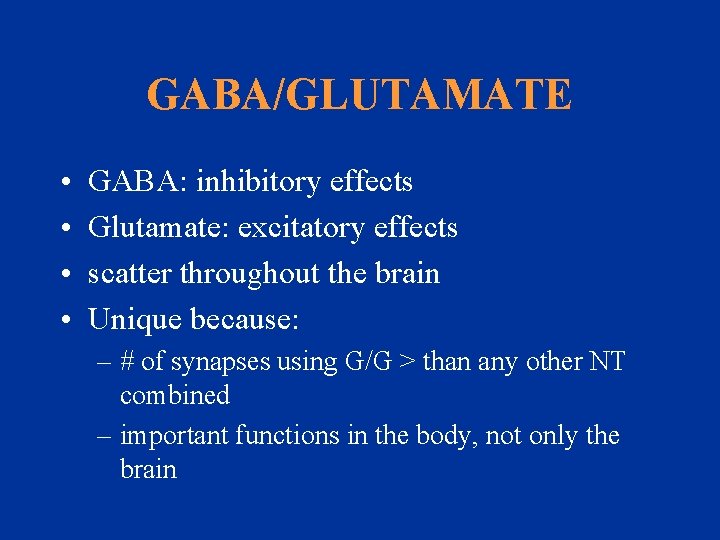 GABA/GLUTAMATE • • GABA: inhibitory effects Glutamate: excitatory effects scatter throughout the brain Unique