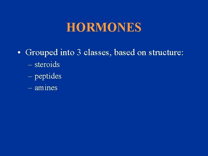 HORMONES • Grouped into 3 classes, based on structure: – steroids – peptides –