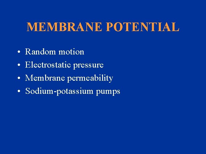 MEMBRANE POTENTIAL • • Random motion Electrostatic pressure Membrane permeability Sodium-potassium pumps 