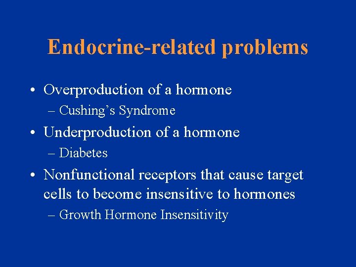 Endocrine-related problems • Overproduction of a hormone – Cushing’s Syndrome • Underproduction of a