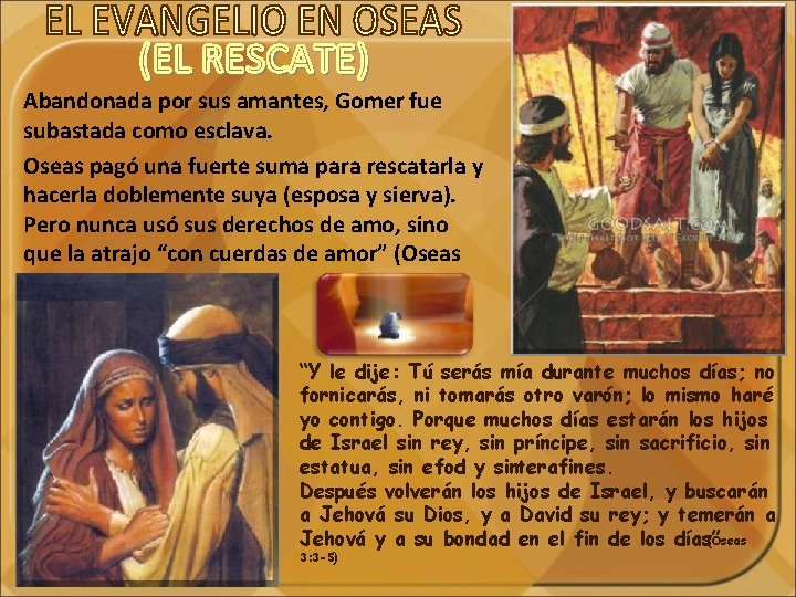 Abandonada por sus amantes, Gomer fue subastada como esclava. Oseas pagó una fuerte suma