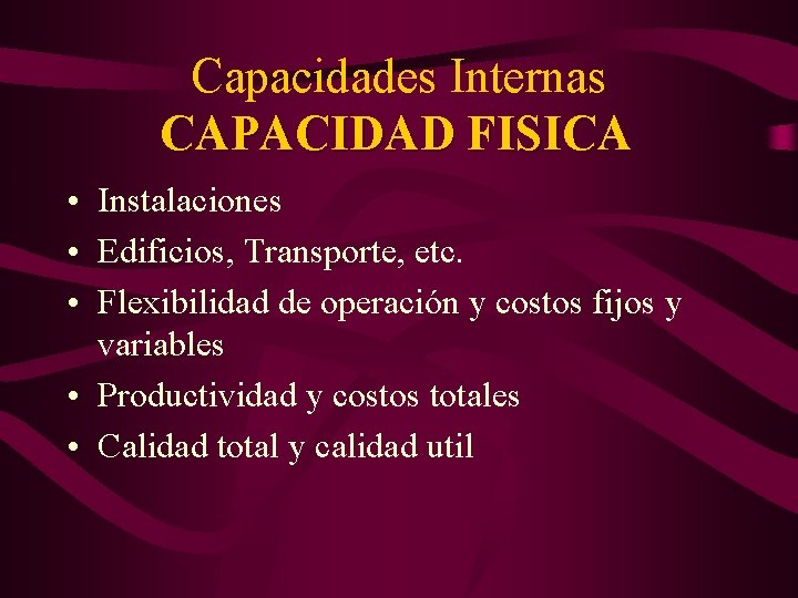 Capacidades Internas CAPACIDAD FISICA • Instalaciones • Edificios, Transporte, etc. • Flexibilidad de operación