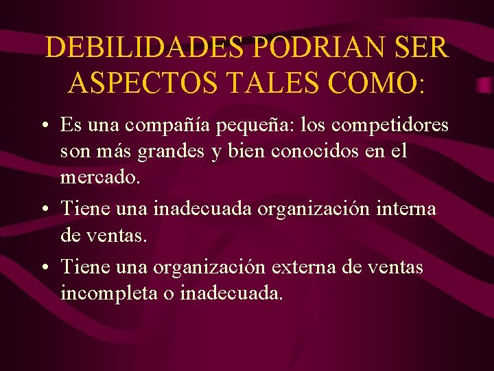 DEBILIDADES PODRIAN SER ASPECTOS TALES COMO: • Es una compañía pequeña: los competidores son