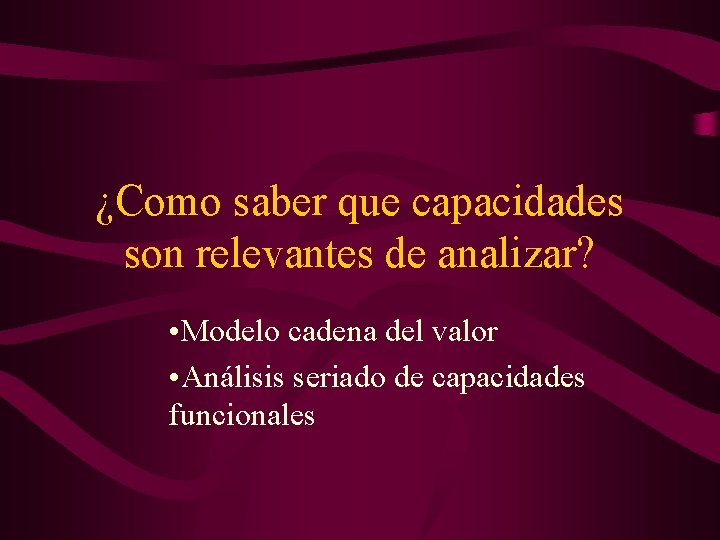 ¿Como saber que capacidades son relevantes de analizar? • Modelo cadena del valor •