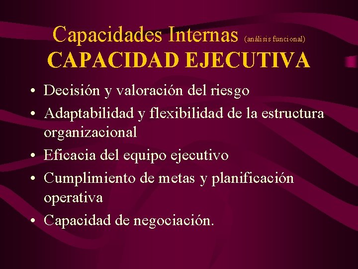 Capacidades Internas CAPACIDAD EJECUTIVA (análisis funcional) • Decisión y valoración del riesgo • Adaptabilidad