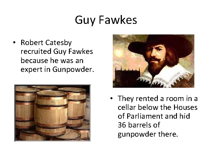 Guy Fawkes • Robert Catesby recruited Guy Fawkes because he was an expert in