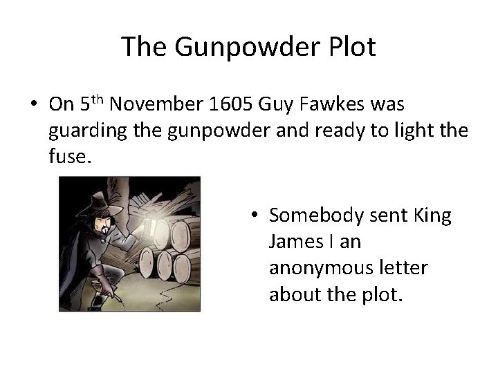 The Gunpowder Plot • On 5 th November 1605 Guy Fawkes was guarding the