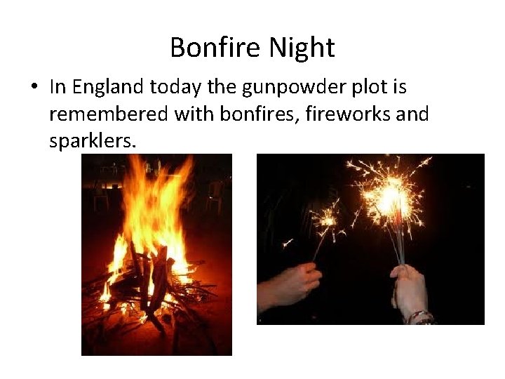 Bonfire Night • In England today the gunpowder plot is remembered with bonfires, fireworks