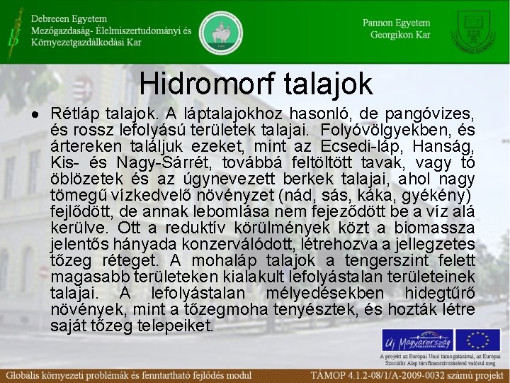 Hidromorf talajok Rétláp talajok. A láptalajokhoz hasonló, de pangóvizes, és rossz lefolyású területek talajai.