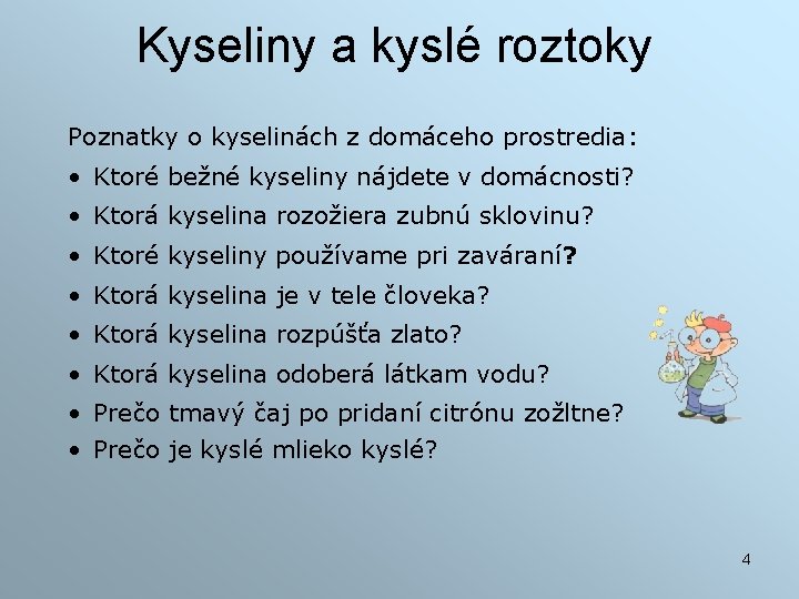 Kyseliny a kyslé roztoky Poznatky o kyselinách z domáceho prostredia: • Ktoré bežné kyseliny