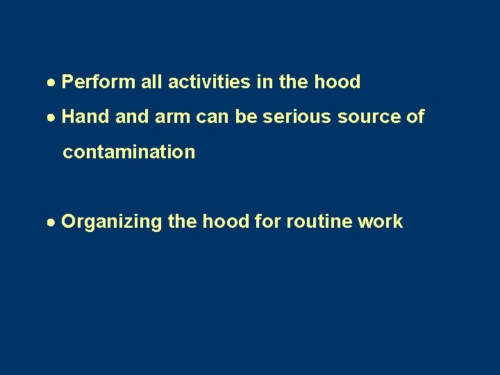  Perform all activities in the hood Hand arm can be serious source of